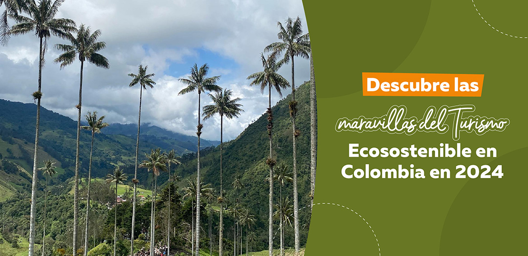 Descubre las Maravillas del Turismo Ecosostenible en Colombia en 2024:  Un Viaje Consciente hacia la Belleza Natural y la Cultura Sostenible