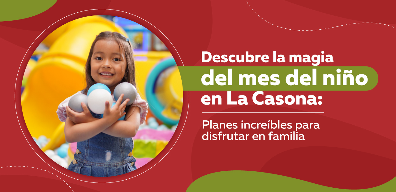 Descubre la Magia del Mes del Niño en La Casona: Planes Increíbles para Disfrutar en Familia