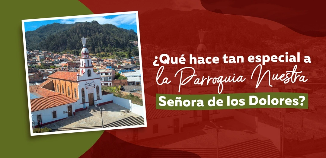 ¿Qué hace tan especial a la Parroquia Nuestra Señora de los Dolores?